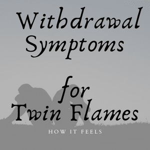 Twin Flame Withdrawal Symptoms